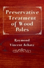 Preservative Treatment of Wood Poles By Raymond Vincent Achatz Cover Image