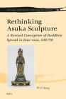 Rethinking Asuka Sculpture: A Revised Conception of Buddhist Spread in East Asia, 538-710 (East Asian Comparative Literature and Culture #15) By Hong Wu Cover Image