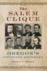 The Salem Clique: Oregon's Founding Brothers By Barbara S. Mahoney Cover Image