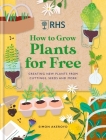 RHS How to Grow Plants for Free: Creating New Plants from Cuttings, Seeds and More Cover Image