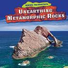 Unearthing Metamorphic Rocks (Rocks: The Hard Facts) Cover Image