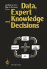 Data, Expert Knowledge and Decisions: An Interdisciplinary Approach with Emphasis on Marketing Applications By Wolfgang A. Gaul (Editor), Martin Schader (Editor) Cover Image