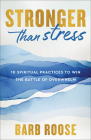 Stronger Than Stress: 10 Spiritual Practices to Win the Battle of Overwhelm Cover Image
