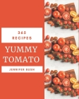 365 Yummy Tomato Recipes: A Yummy Tomato Cookbook to Fall In Love With By Jennifer Bush Cover Image