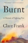 Burnt: A Memoir of Fighting Fire By Clare Frank Cover Image