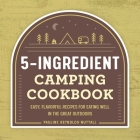 The 5-Ingredient Camping Cookbook: Easy, Flavorful Recipes for Eating Well in the Great Outdoors Cover Image