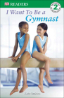 I Want to Be a Gymnast (DK Readers: Level 2) By Kate Simkins Cover Image