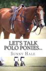 Let's Talk Polo Ponies...: The facts about polo ponies every polo player should know By Sunny Hale Cover Image
