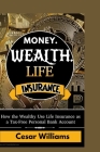 Money. Wealth. Life Insurance.: How the Wealthy use life insurance as a tax-free personal Bank Account By Cesar Williams Cover Image