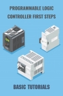 Programmable Logic Controller First Steps: Basic Tutorials: Simple Plc Principles Cover Image