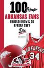 100 Things Arkansas Fans Should Know & Do Before They Die (100 Things...Fans Should Know) By Rick Schaeffer, Quinn Grovey (Foreword by) Cover Image