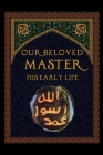 OUR BELOVED MASTER - His Early life By Sheikh Muhammad Ismail Panipati Cover Image