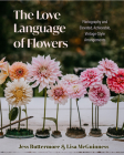 The Love Language of Flowers: Floriography and Elevated, Achievable, Vintage-Style Arrangements By Jessica Buttermore (Photographer), Lisa McGuinness Cover Image