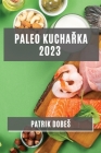 Paleo kuchařka 2023: Odlehčené, ale chutné jídla pro zdravý zivotní styl By Patrik Dobes Cover Image
