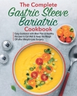 The Complete Gastric Sleeve Bariatric Cookbook: Easy Guidance with Meal Plan & Healthy Recipes to Eat Well & Keep the Weight Off after Weight-Loss Sur By Nigel Methews Cover Image