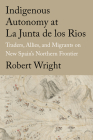 Indigenous Autonomy at La Junta de Los Rios: Traders, Allies, and Migrants on New Spain's Northern Frontier Cover Image