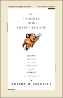 The Trouble With Testosterone: And Other Essays On The Biology Of The Human Predicament By Robert M. Sapolsky Cover Image