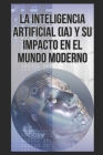 La Inteligencia Artificial (IA) y su impacto en el mundo moderno By Heidy Guevara R. Cover Image