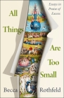 All Things Are Too Small: Essays in Praise of Excess By Becca Rothfeld Cover Image