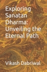 Exploring Sanatan Dharma: Unveiling the Eternal Path By Vikash Dabriwal Cover Image