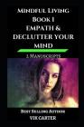 Mindful Living Book 1 - Empath & Declutter Your Mind: 2 Manuscripts: Protect Yourself, Feel Better and Live A Happier Life By Eliminating Worry, Anxie Cover Image
