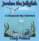 Jordan the Jellyfish: A Chesapeake Bay Adventure By Cindy Freland Cover Image