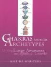 Chakras and Their Archetypes: Uniting Energy Awareness and Spiritual Growth By Ambika Wauters Cover Image