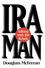 IRA Man: Talking with the Rebels By Douglass McFerran Cover Image