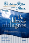 Caldo de pollo para el alma: Un libro de milagros: 101 milagros para fortalecer tu fe, darte esperanza e iluminar tu día By Jack Canfield, Mark Victor Hansen, LeAnn Thieman Cover Image