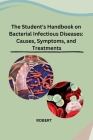 The Student's Handbook on Bacterial Infectious Diseases: Causes, Symptoms, and Treatments Cover Image