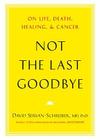 Not the Last Goodbye: On Life, Death, Healing, and Cancer By David Servan-Schreiber Cover Image