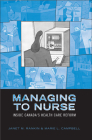 Managing to Nurse: Inside Canada's Health Care Reform (Heritage) By Janet M. Rankin, Marie L. Campbell Cover Image