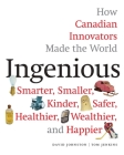Ingenious: How Canadian Innovators Made the World Smarter, Smaller, Kinder, Safer, Healthier, Wealthier, and Happier By David Johnston, Tom Jenkins Cover Image