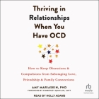 Thriving in Relationships When You Have Ocd: How to Keep Obsessions and Compulsions from Sabotaging Love, Friendship, and Family Connections Cover Image