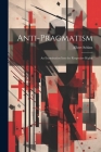 Anti-Pragmatism: An Examination Into the Respective Rights By Albert Schinz Cover Image