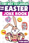 Try Not To Laugh The Easter Joke Book For Kids: Interactive Hilarious Fun Joke Book, Easter Basket Stuffers for Boys, Girls, Teens (Easter Activity Bo By Easter Day Publishing Flyerprodco Cover Image