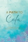 A Path to Calm: A Mindful Guided Journal to Relieve Anxiety and Calm your Thoughts Cover Image