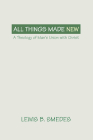All Things Made New: A Theology of Man's Union with Christ By Lewis B. Smedes Cover Image