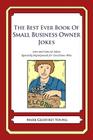 The Best Ever Book of Small Business Owner Jokes: Lots and Lots of Jokes Specially Repurposed for You-Know-Who By Mark Geoffrey Young Cover Image