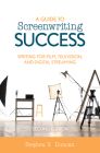 A Guide to Screenwriting Success: Writing for Film, Television, and Digital Streaming By Stephen V. Duncan Cover Image
