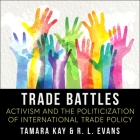 Trade Battles: Activism and the Politicization of International Trade Policy By Pam Ward (Read by), R. L. Evans, Tamara Kay Cover Image