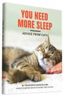 You Need More Sleep: Advice from Cats (Cat Book, Funny Cat Book, Cat Gifts for Cat Lovers) Cover Image