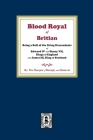 The Blood Royal of Britain. Being a Roll of the Living Descendants of Edward IV and Henry VII Kings of England and James III, King of Scotland By The Marquis of Ruvigny and Raine Cover Image
