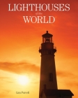 Lighthouses of the World: 130 World Wonders Pictured Inside By Lisa Purcell Cover Image