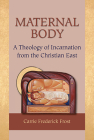 Maternal Body: A Theology of Incarnation from the Christian East By Carrie Frederick Frost Cover Image