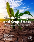 Climate Change and Crop Stress: Molecules to Ecosystems By Arun K. Shanker (Editor), Chitra Shanker (Editor), Anjali Anand (Editor) Cover Image
