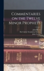 Commentaries on the Twelve Minor Prophets By John Owen, John Calvin, The Calvin Translation Society (Created by) Cover Image