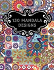 130 Mandala Designs: Stress Relieving Designs, Mandalas, Flowers, 130 Amazing Patterns: Coloring Book For Adults Relaxation By Mandala Adult Coloring Books Publishing Cover Image