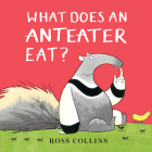 What Does An Anteater Eat? By Ross Collins, Ross Collins (Illustrator) Cover Image