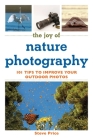 The Joy of Nature Photography: 101 Tips to Improve Your Outdoor Photos (Joy of Series) By Steve Price Cover Image
